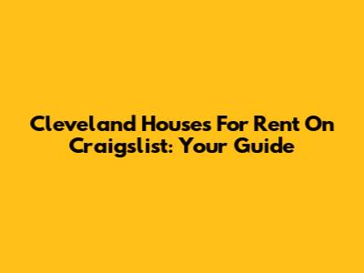 Cleveland Houses For Rent On Craigslist: Your Guide
