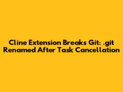 Cline Extension Breaks Git: .git Renamed After Task Cancellation