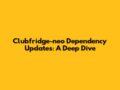 Clubfridge-neo Dependency Updates: A Deep Dive