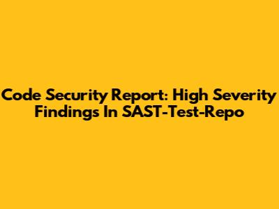 Code Security Report: High Severity Findings In SAST-Test-Repo