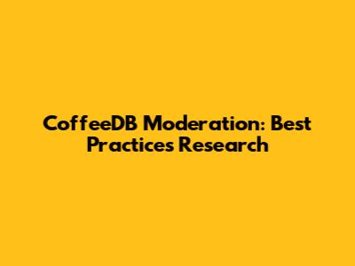 CoffeeDB Moderation: Best Practices Research