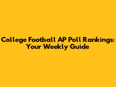 College Football AP Poll Rankings: Your Weekly Guide