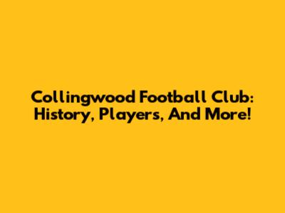 Collingwood Football Club: History, Players, And More!