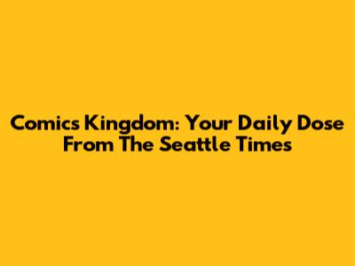 Comics Kingdom: Your Daily Dose From The Seattle Times