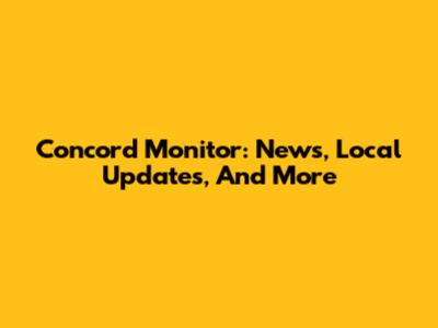 Concord Monitor: News, Local Updates, And More