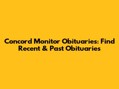 Concord Monitor Obituaries: Find Recent & Past Obituaries