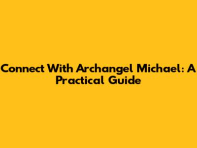 Connect With Archangel Michael: A Practical Guide