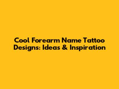 Cool Forearm Name Tattoo Designs: Ideas & Inspiration