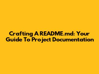 Crafting A README.md: Your Guide To Project Documentation