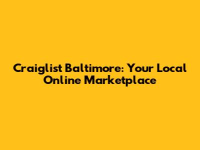 Craiglist Baltimore: Your Local Online Marketplace