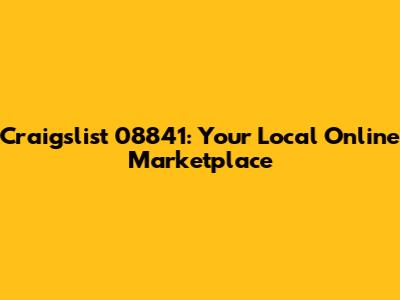 Craigslist 08841: Your Local Online Marketplace