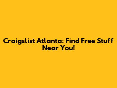 Craigslist Atlanta: Find Free Stuff Near You!