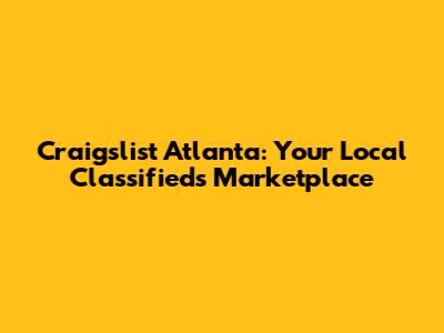 Craigslist Atlanta: Your Local Classifieds Marketplace