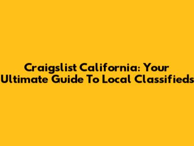 Craigslist California: Your Ultimate Guide To Local Classifieds