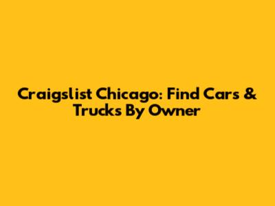 Craigslist Chicago: Find Cars & Trucks By Owner