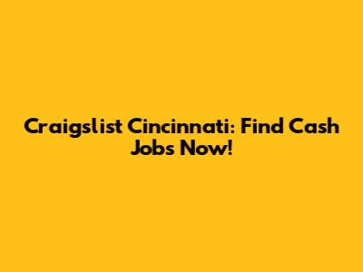 Craigslist Cincinnati: Find Cash Jobs Now!