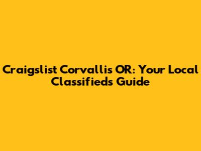 Craigslist Corvallis OR: Your Local Classifieds Guide