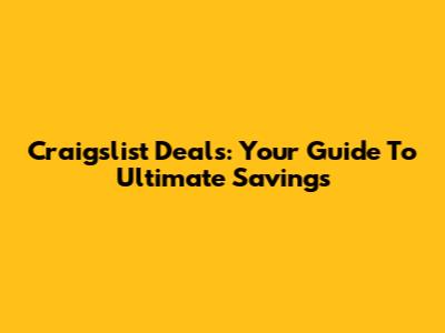 Craigslist Deals: Your Guide To Ultimate Savings