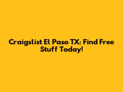 Craigslist El Paso TX: Find Free Stuff Today!
