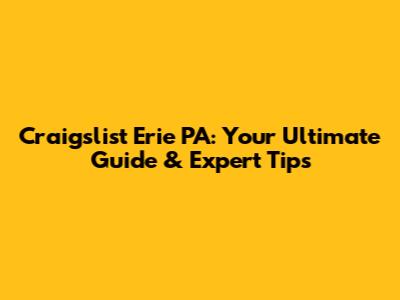 Craigslist Erie PA: Your Ultimate Guide & Expert Tips
