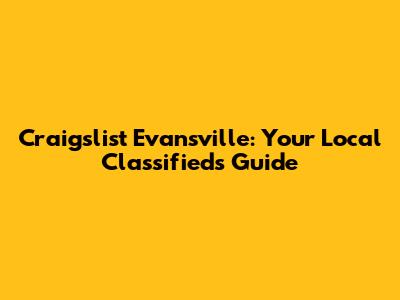 Craigslist Evansville: Your Local Classifieds Guide