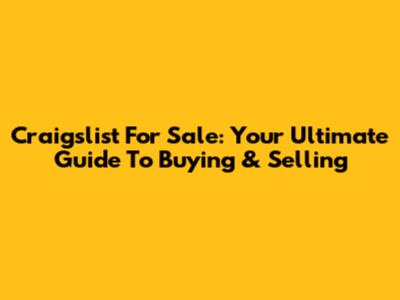 Craigslist For Sale: Your Ultimate Guide To Buying & Selling