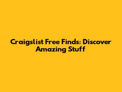 Craigslist Free Finds: Discover Amazing Stuff