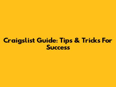 Craigslist Guide: Tips & Tricks For Success