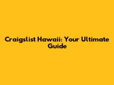 Craigslist Hawaii: Your Ultimate Guide