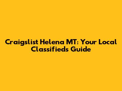 Craigslist Helena MT: Your Local Classifieds Guide