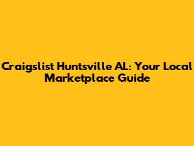 Craigslist Huntsville AL: Your Local Marketplace Guide