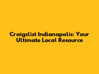 Craigslist Indianapolis: Your Ultimate Local Resource
