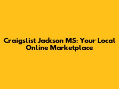 Craigslist Jackson MS: Your Local Online Marketplace