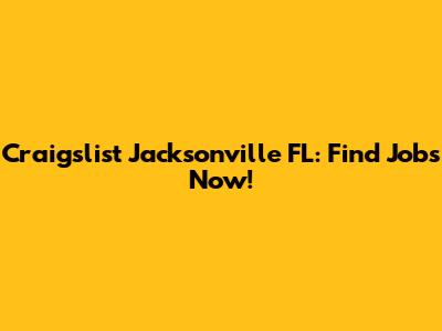 Craigslist Jacksonville FL: Find Jobs Now!