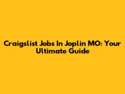 Craigslist Jobs In Joplin MO: Your Ultimate Guide