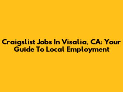 Craigslist Jobs In Visalia, CA: Your Guide To Local Employment