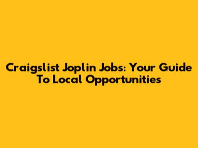 Craigslist Joplin Jobs: Your Guide To Local Opportunities