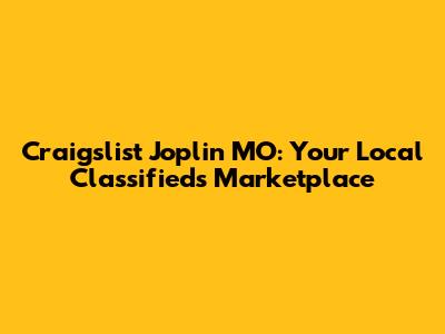 Craigslist Joplin MO: Your Local Classifieds Marketplace