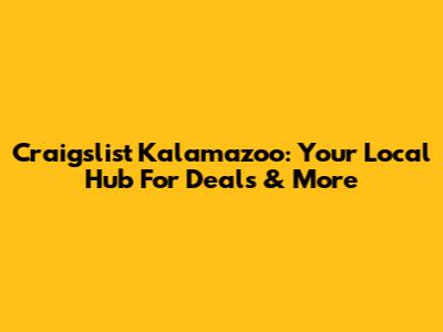 Craigslist Kalamazoo: Your Local Hub For Deals & More