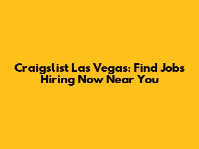 Craigslist Las Vegas: Find Jobs Hiring Now Near You
