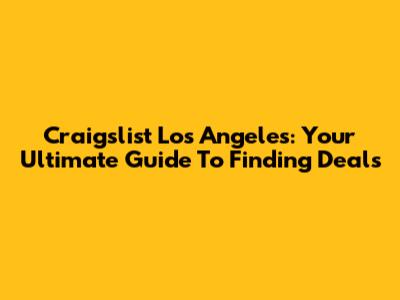 Craigslist Los Angeles: Your Ultimate Guide To Finding Deals
