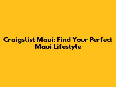 Craigslist Maui: Find Your Perfect Maui Lifestyle