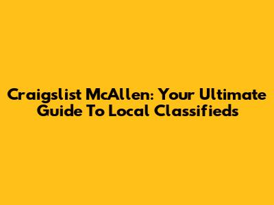 Craigslist McAllen: Your Ultimate Guide To Local Classifieds