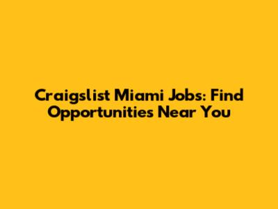 Craigslist Miami Jobs: Find Opportunities Near You