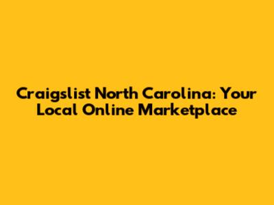 Craigslist North Carolina: Your Local Online Marketplace