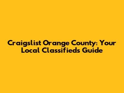 Craigslist Orange County: Your Local Classifieds Guide