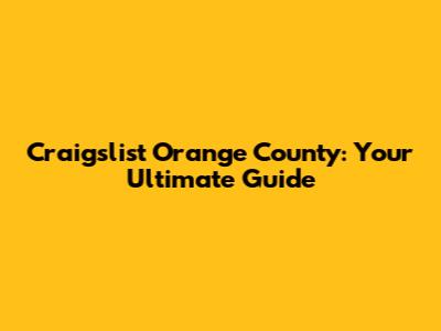 Craigslist Orange County: Your Ultimate Guide