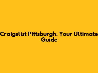 Craigslist Pittsburgh: Your Ultimate Guide