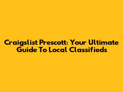Craigslist Prescott: Your Ultimate Guide To Local Classifieds