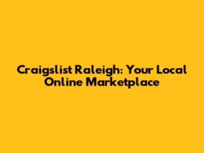 Craigslist Raleigh: Your Local Online Marketplace